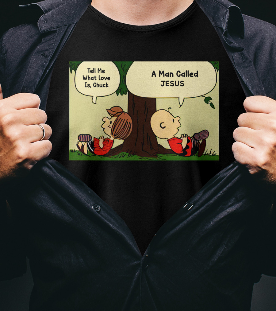 Tell Me What Love Is Chuck A Man Called Jesus T-Shirt