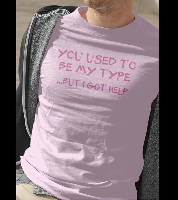 Selfishandwild You Used To Be My Type But I Got Help T-Shirt