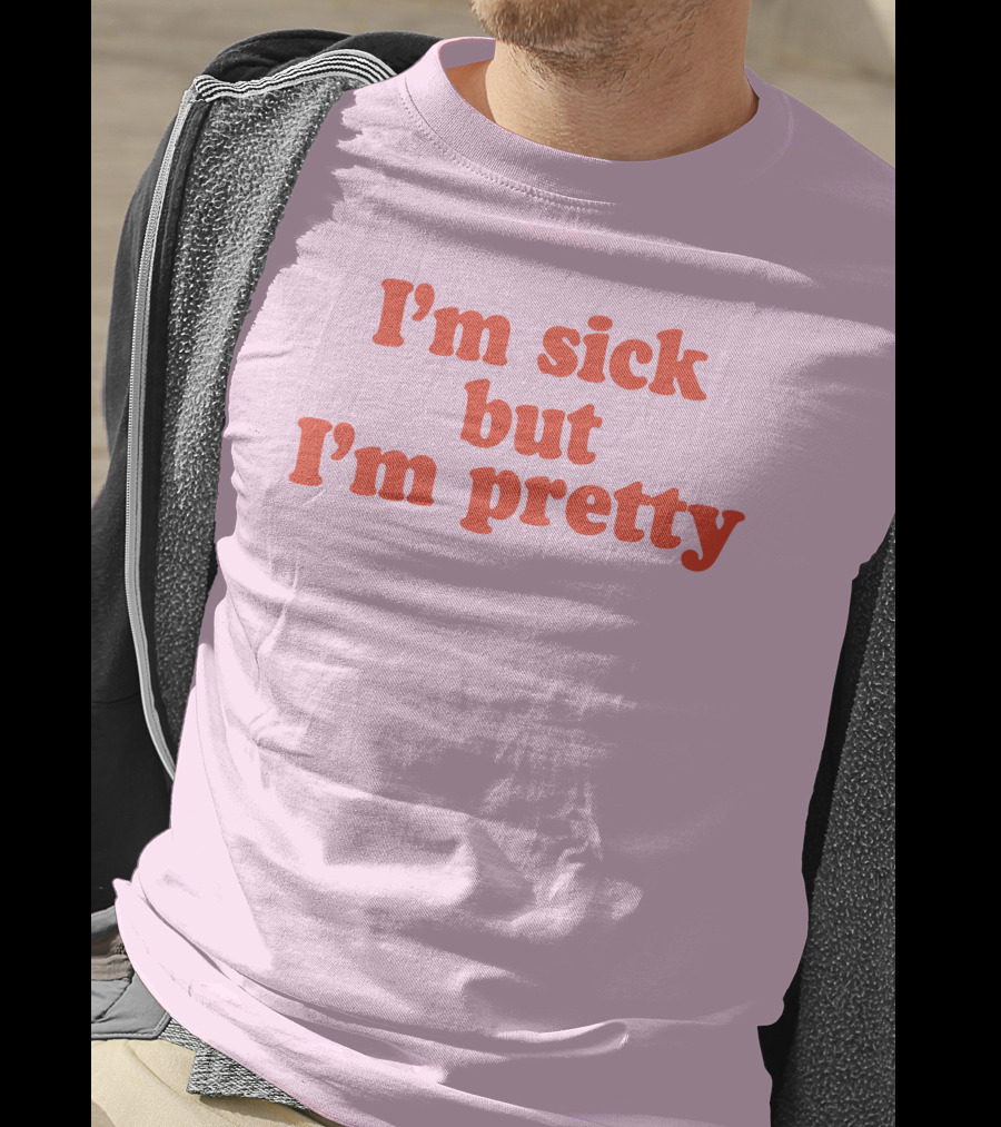 I'm Sick But I'm Pretty T-Shirt