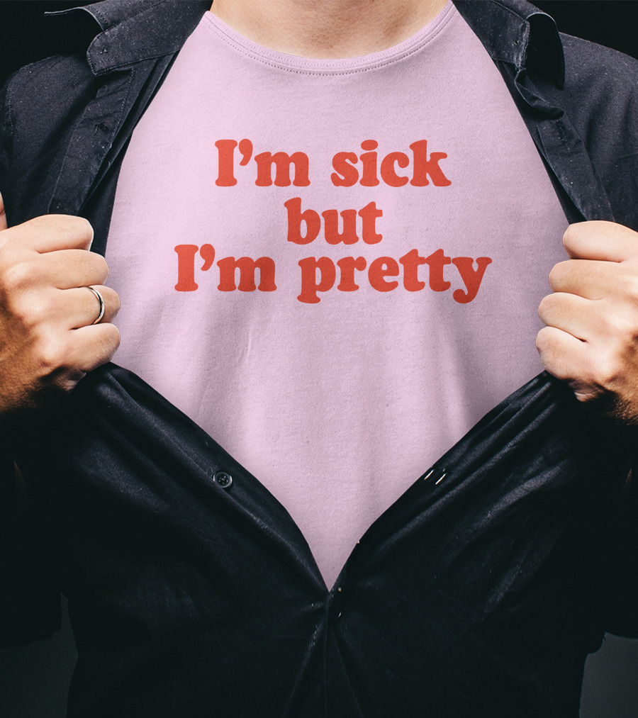 I'm Sick But I'm Pretty T-Shirt