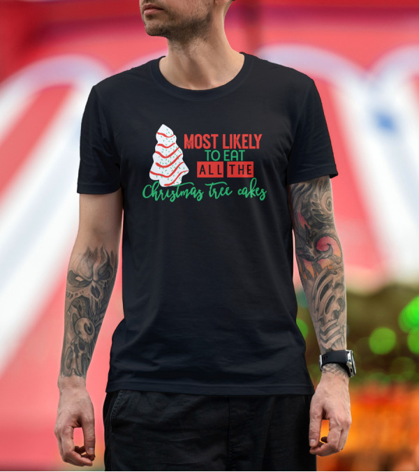 Premium T-Shirt: Most Likely To Eat All The Christmas Tree Cakes T-Shirt Most Likely To Eat All The Christmas Tree Cakes T-Shirt