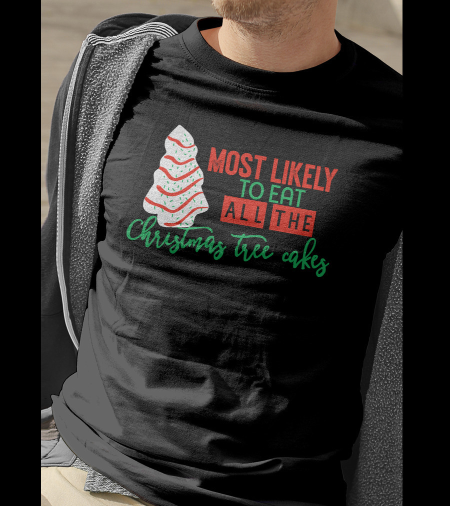 Most Likely To Eat All The Christmas Tree Cakes T-Shirt