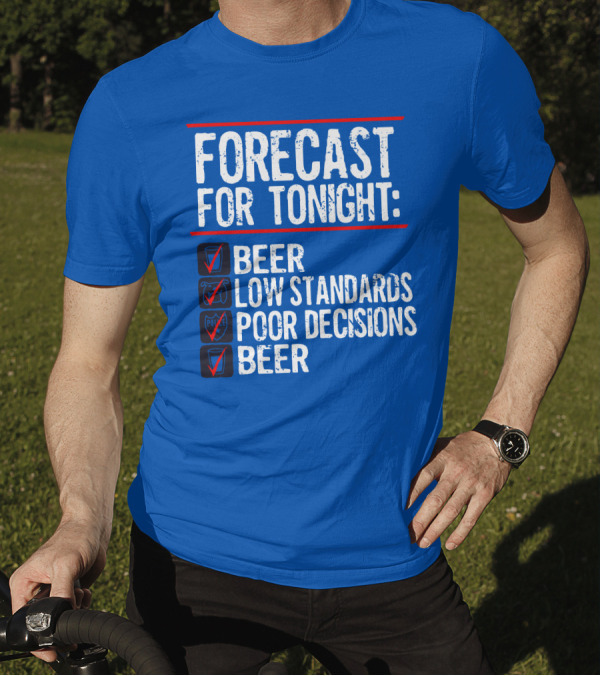 Forecast For Tonight Beer Low Standards Poor Decisions Checklist T-Shirt