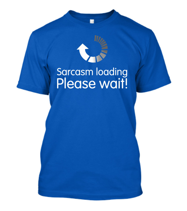 Sarcasm Loading Please Wait Progress Arrow T-Shirt