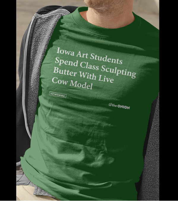 Iowa Art Students Spend Class Sculpting Butter Live Cow Model Newswire The Onion T-Shirt