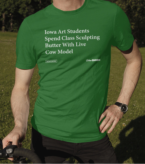 Iowa Art Students Spend Class Sculpting Butter Live Cow Model Newswire The Onion T-Shirt