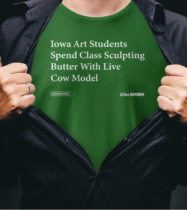 Iowa Art Students Spend Class Sculpting Butter Live Cow Model Newswire The Onion T-Shirt