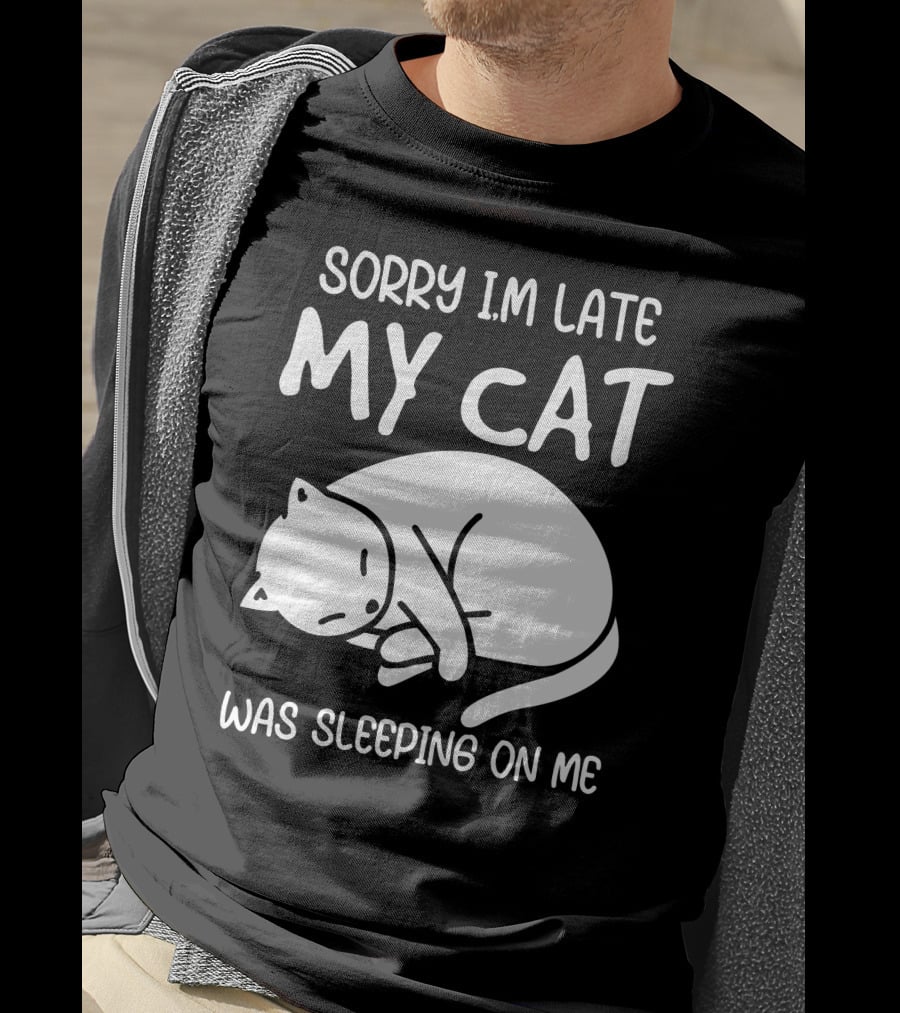Sorry I'm Late My Cat Was Sleeping On Me Cat Lover Humor T-Shirt