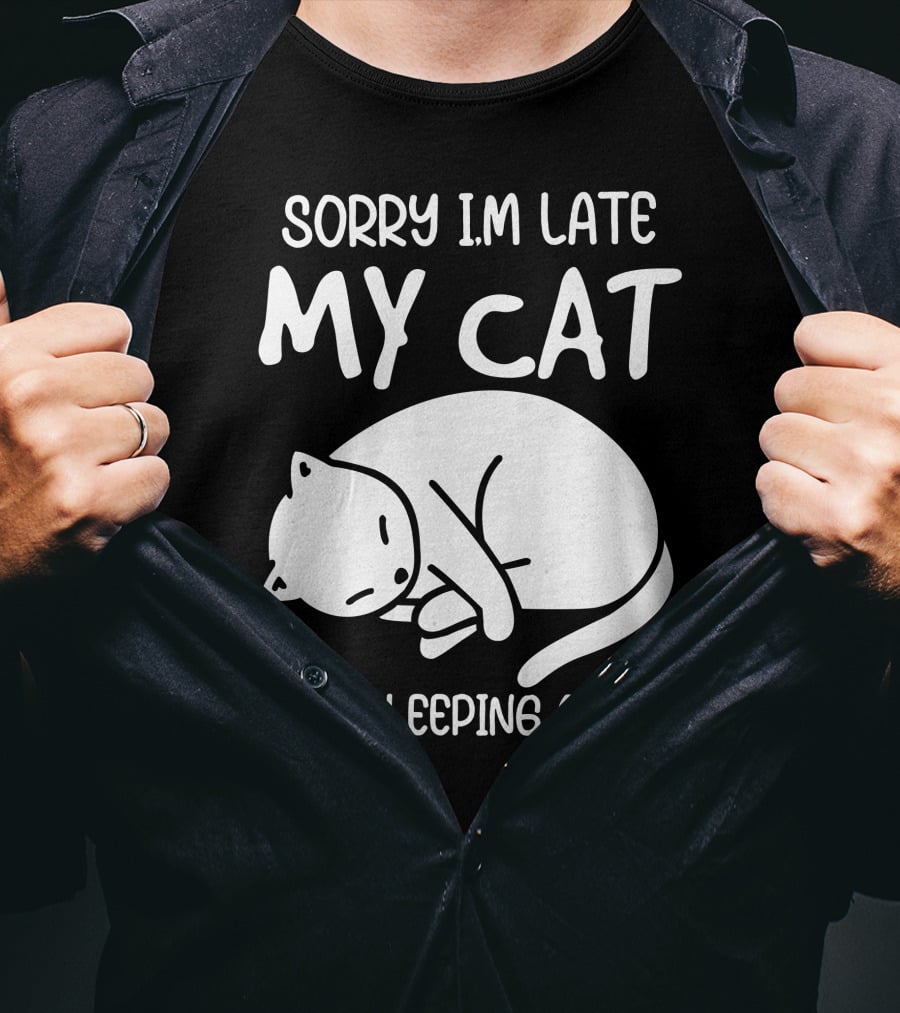 Sorry I'm Late My Cat Was Sleeping On Me Cat Lover Humor T-Shirt