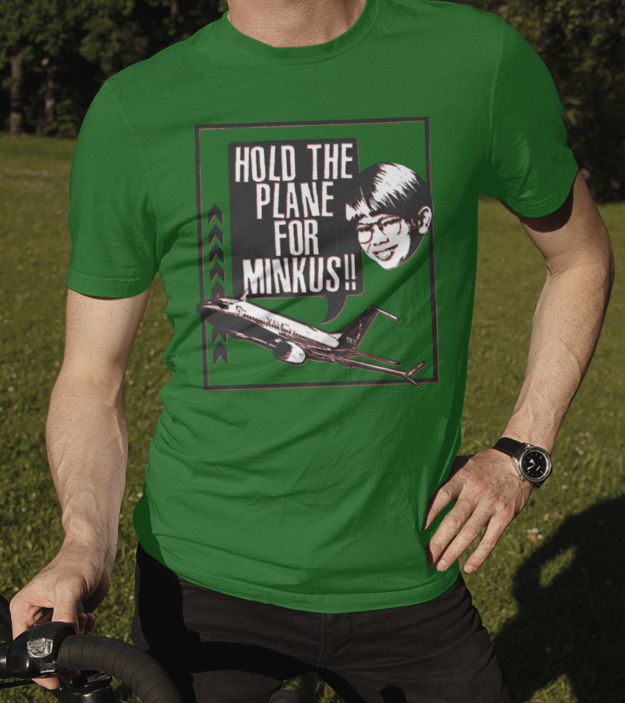 Hold The Plane For Minkus Podmeetsworldshow T-Shirt
