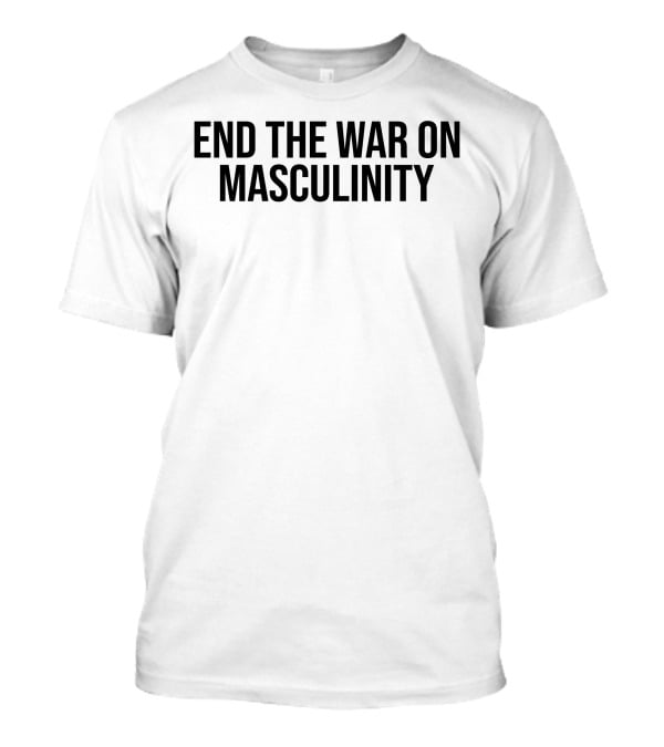 End The War On Masculinity T-Shirt