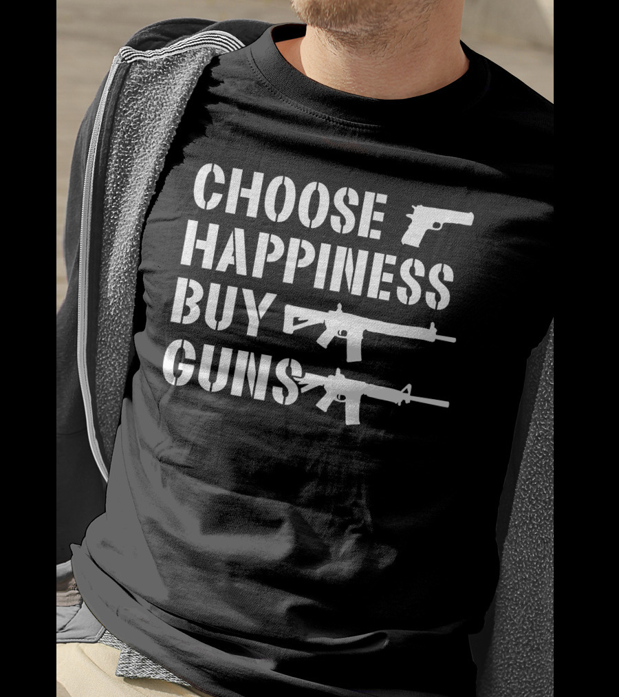 Choose Happiness Buy Guns Rifle Pistol T-Shirt