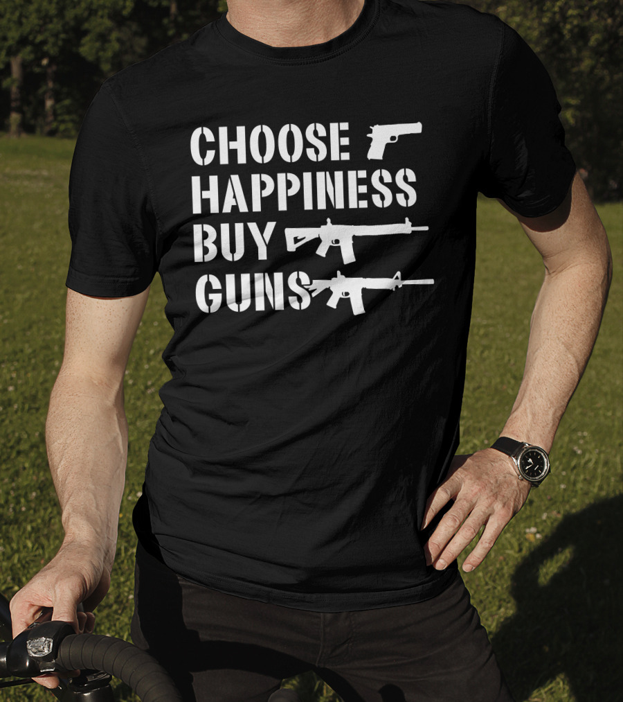 Choose Happiness Buy Guns Rifle Pistol T-Shirt