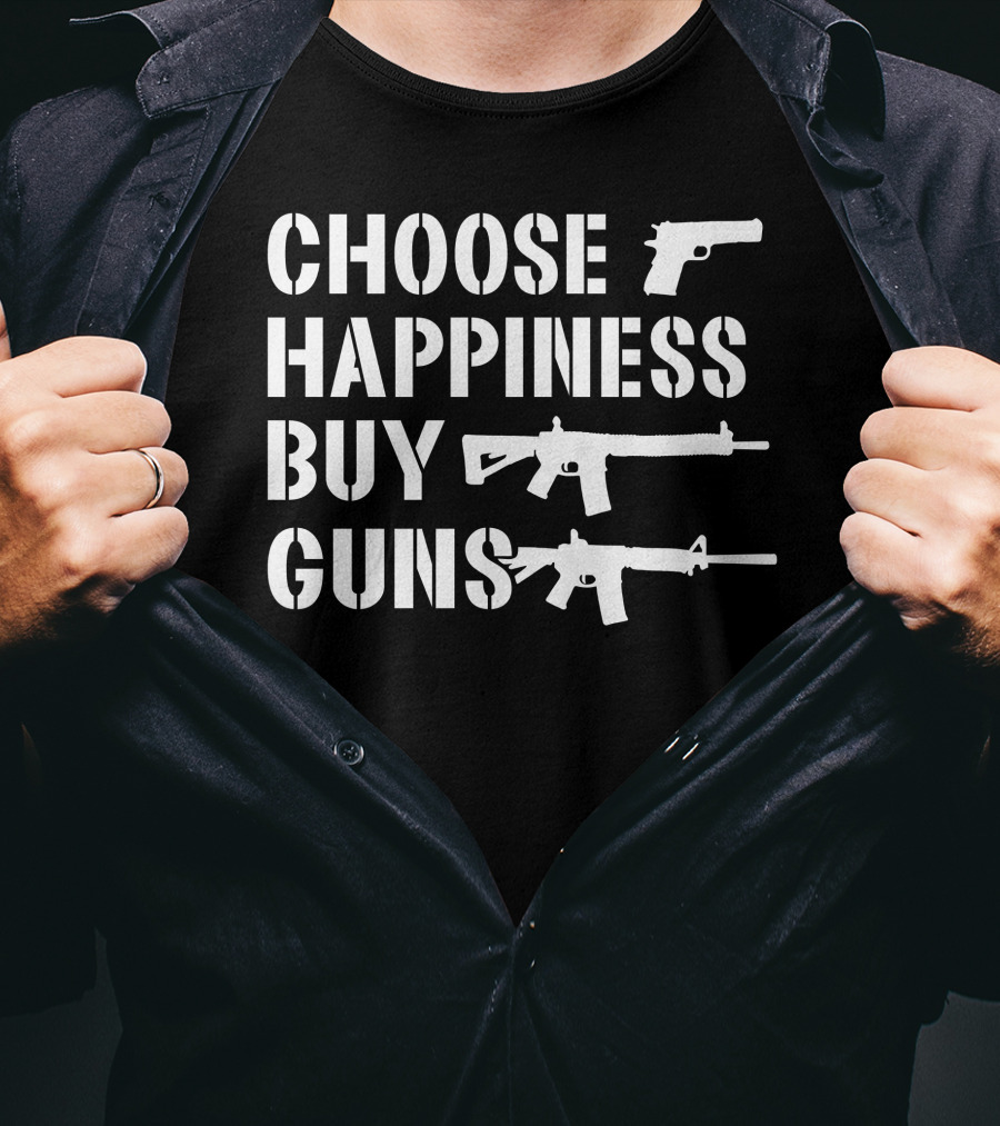 Choose Happiness Buy Guns Rifle Pistol T-Shirt
