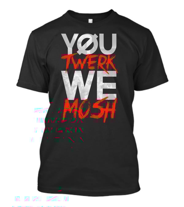 YOU TWERK WE MOSH Black Shirt With Red Text T-Shirt