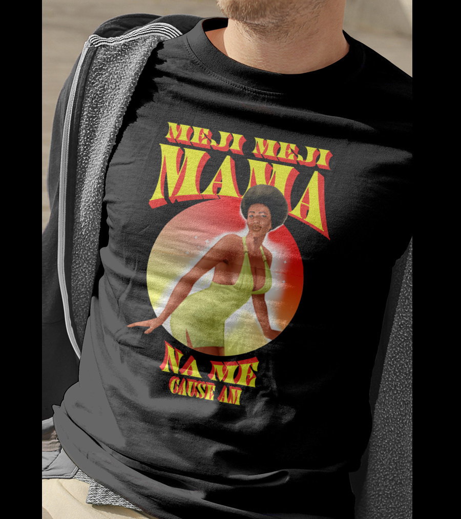 Meji Meji Mama Na Me Cause Am Retro Style 70s Vibe T-Shirt