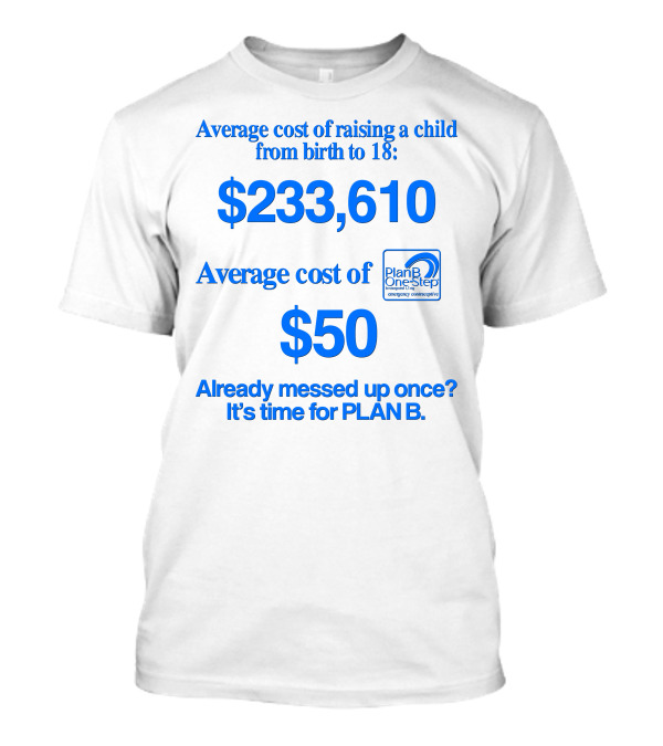 Average Cost Of Raising A Child $233,610 Vs. Plan B $50 Already Messed Up Once? It's Time For Plan B T-Shirt