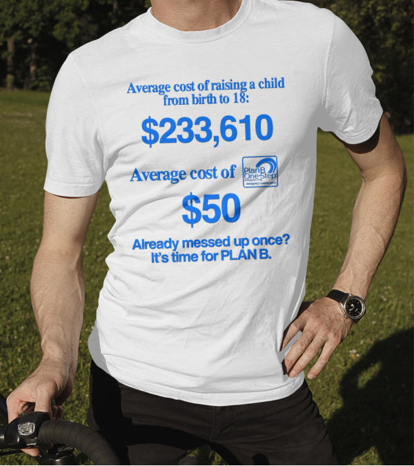 Average Cost Of Raising A Child $233,610 Vs. Plan B $50 Already Messed Up Once? It's Time For Plan B T-Shirt