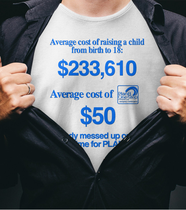 Average Cost Of Raising A Child $233,610 Vs. Plan B $50 Already Messed Up Once? It's Time For Plan B T-Shirt