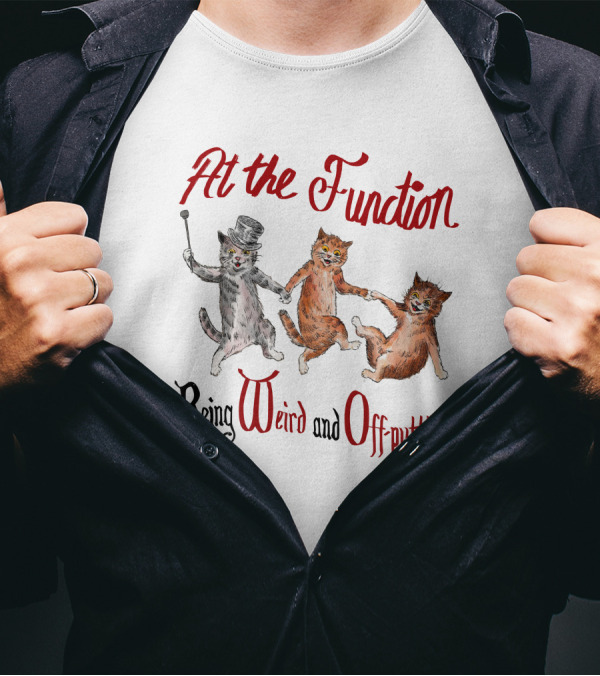 At The Function Being Weird And Off Putting Cats In Top Hat Performing T-Shirt