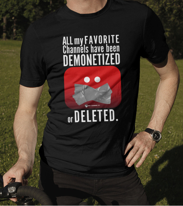 ALL My FAVORITE Channels Have Been DEMONETIZED Or DELETED T-Shirt