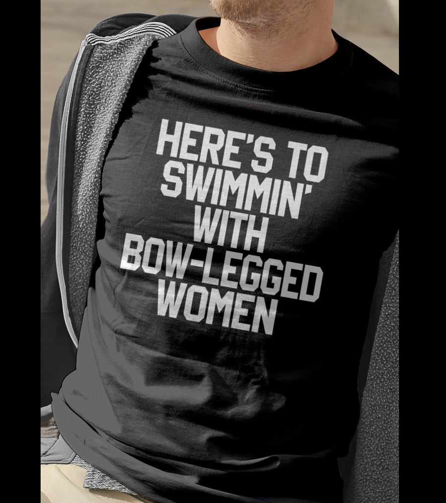 Here's To Swimmin With Bow-Legged Women T-Shirt