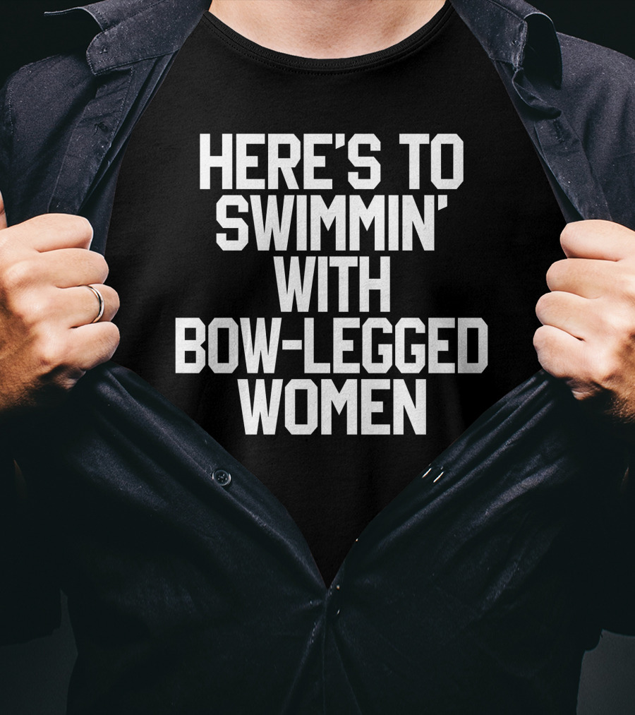 Here's To Swimmin With Bow-Legged Women T-Shirt