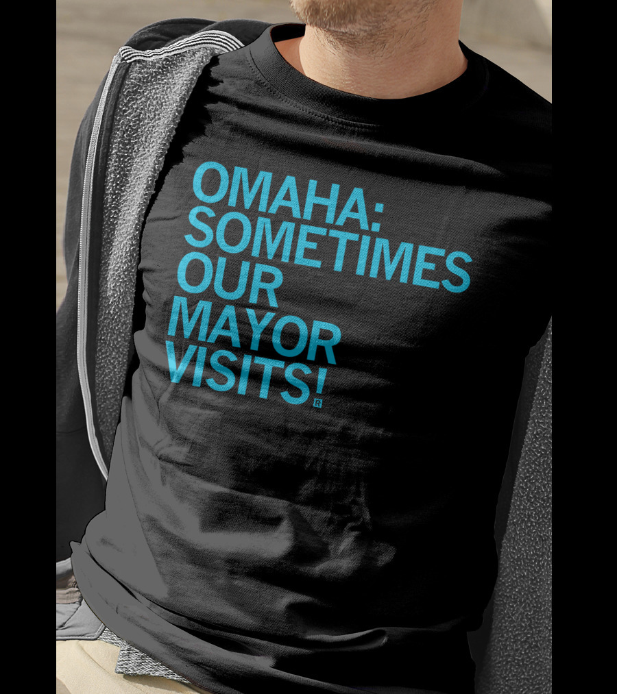 Omaha Sometimes Our Mayor Visits T-Shirt