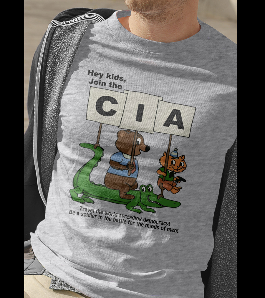 Hey Kids Join The CIA Travel The World Spreading Democracy Be A Soldier In The Battle For The Minds Of Men T-Shirt