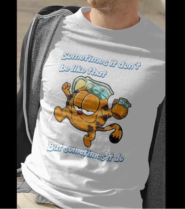 Sometimes It Don't Be Like That But Sometimes It Do Garfield T-Shirt