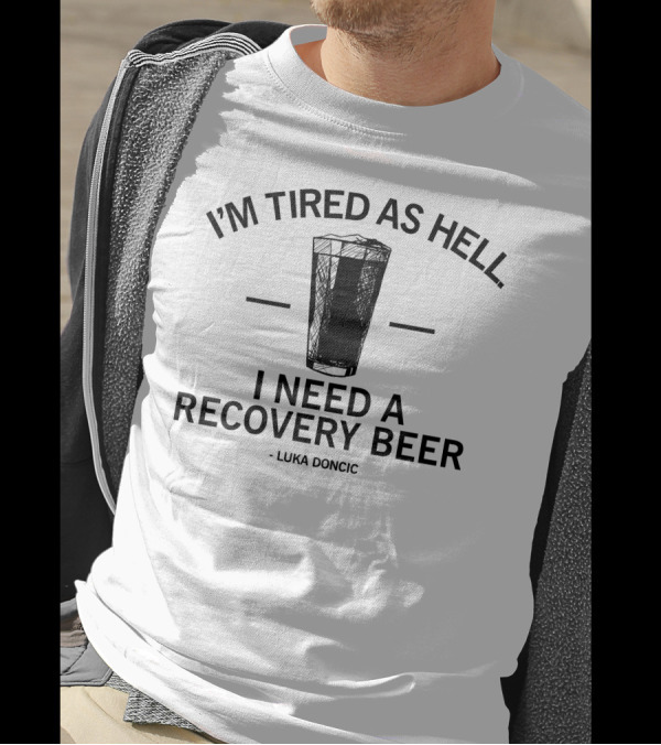 I'm Tired As Hell I Need A Recovery Beer Luka Dončić T-Shirt