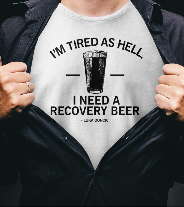 I'm Tired As Hell I Need A Recovery Beer Luka Dončić T-Shirt