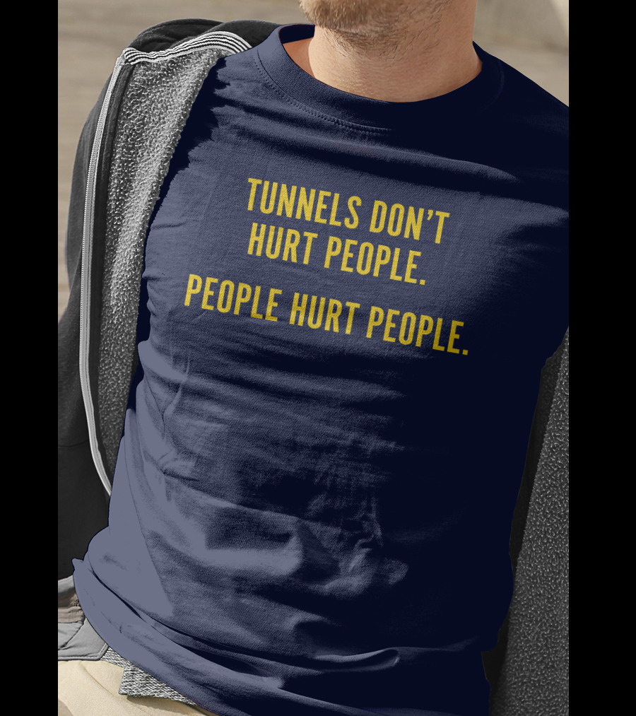 Tunnels Don't Hurt People People Hurt People T-Shirt