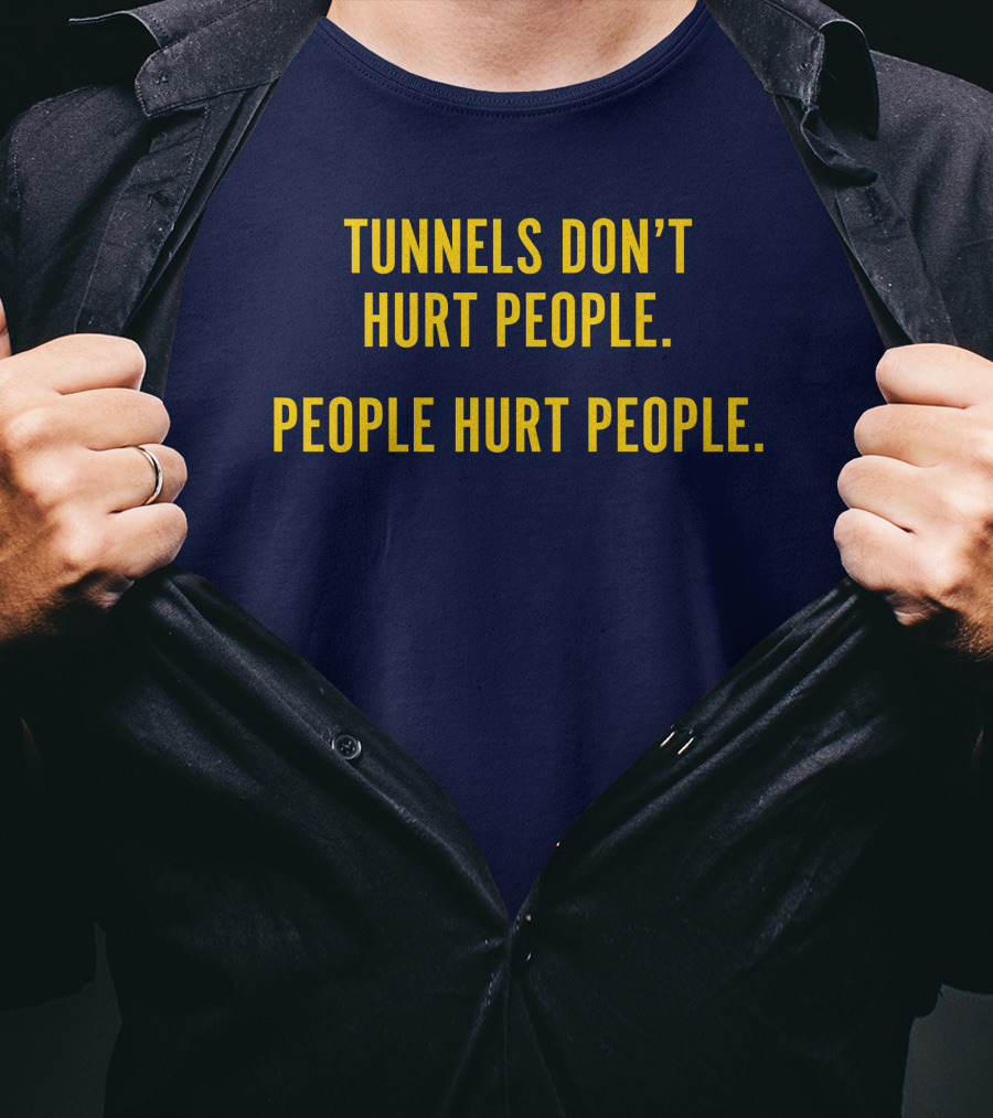 Tunnels Don't Hurt People People Hurt People T-Shirt