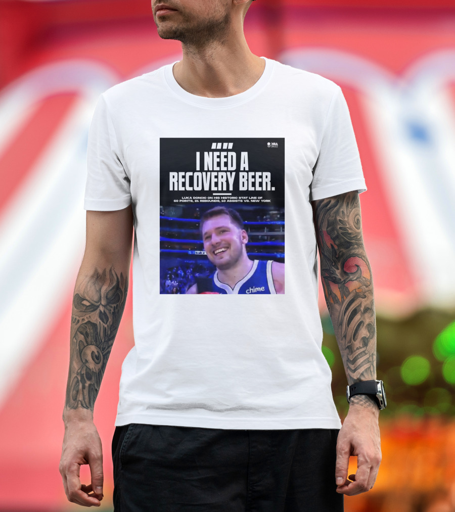 Nba Buzz Luka Doncic I Need A Recovery Beer On His Historic Stat Line Of 60 Points 21 Rebounds 10 Assists Vs New York T-Shirt