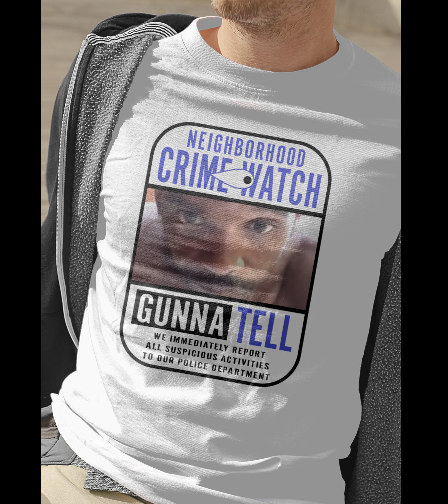Neighborhood Crime Watch Gunna Tell Suspicious Activities Reported T-Shirt