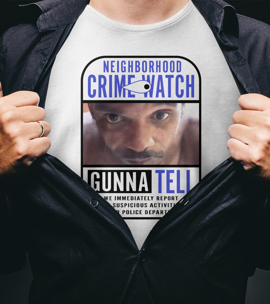 Neighborhood Crime Watch Gunna Tell Suspicious Activities Reported T-Shirt
