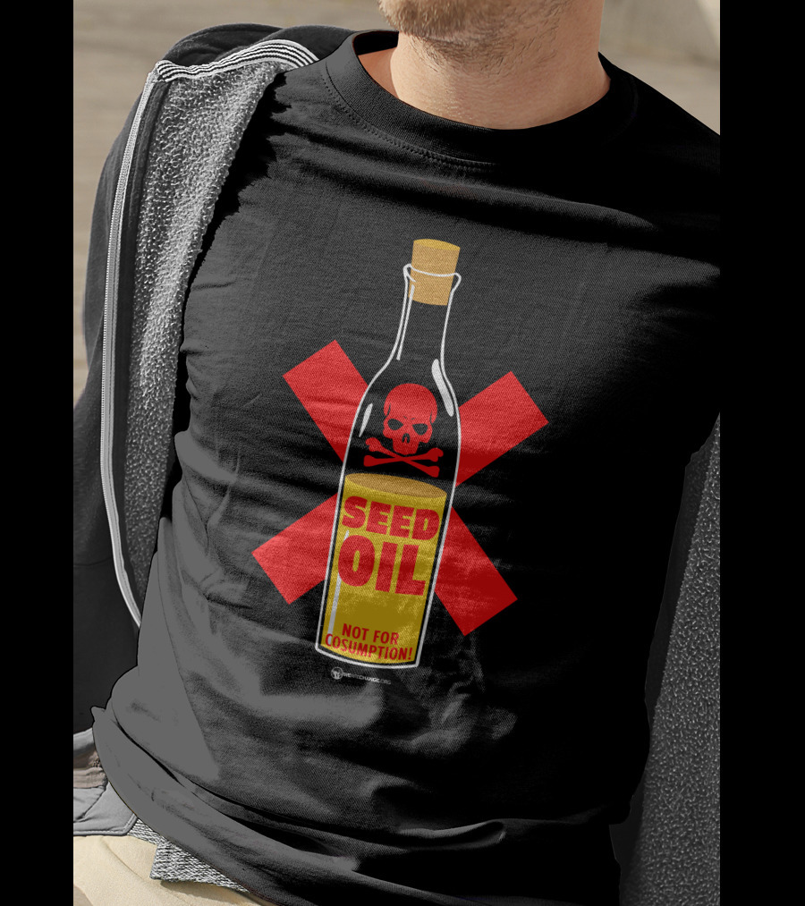 Seed Oil Not For Consumption Skull Design The Best Political T-Shirt