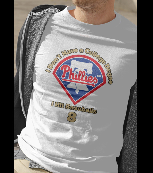 I Don't Have A College Degree I Hit Baseballs Phillies 8 T-Shirt