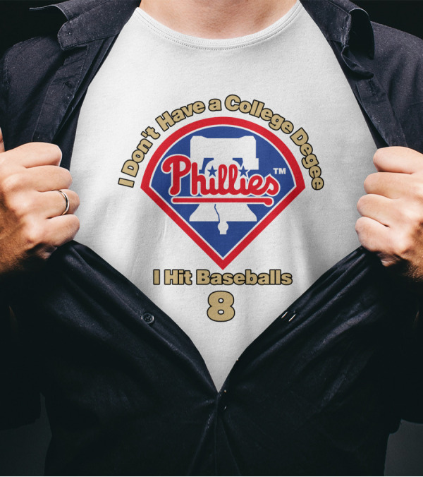 I Don't Have A College Degree I Hit Baseballs Phillies 8 T-Shirt