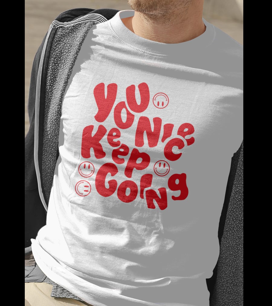 You Nice Keep Going Smiley Faces T-Shirt