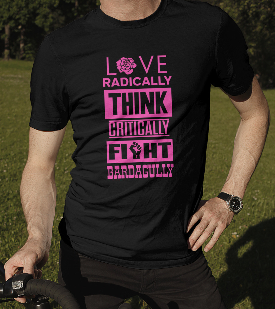 Love Radically Rose Think Critically Fight Bardagully Fist T-Shirt
