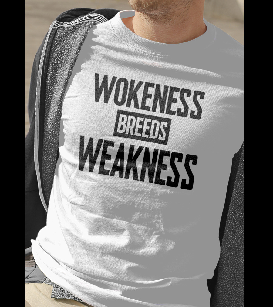 I’M A Toxic Jerk Wokeness Breeds Weakness Wokeness Breeds Weakness T-Shirt