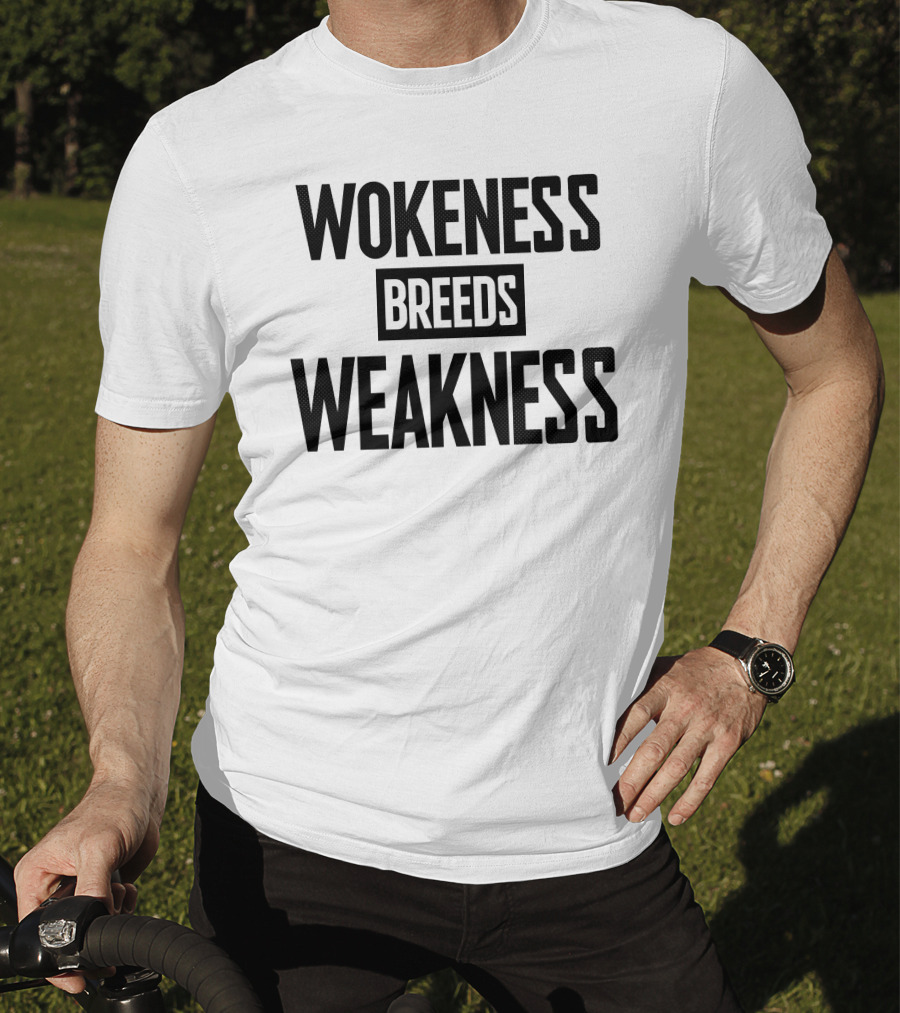 I’M A Toxic Jerk Wokeness Breeds Weakness Wokeness Breeds Weakness T-Shirt