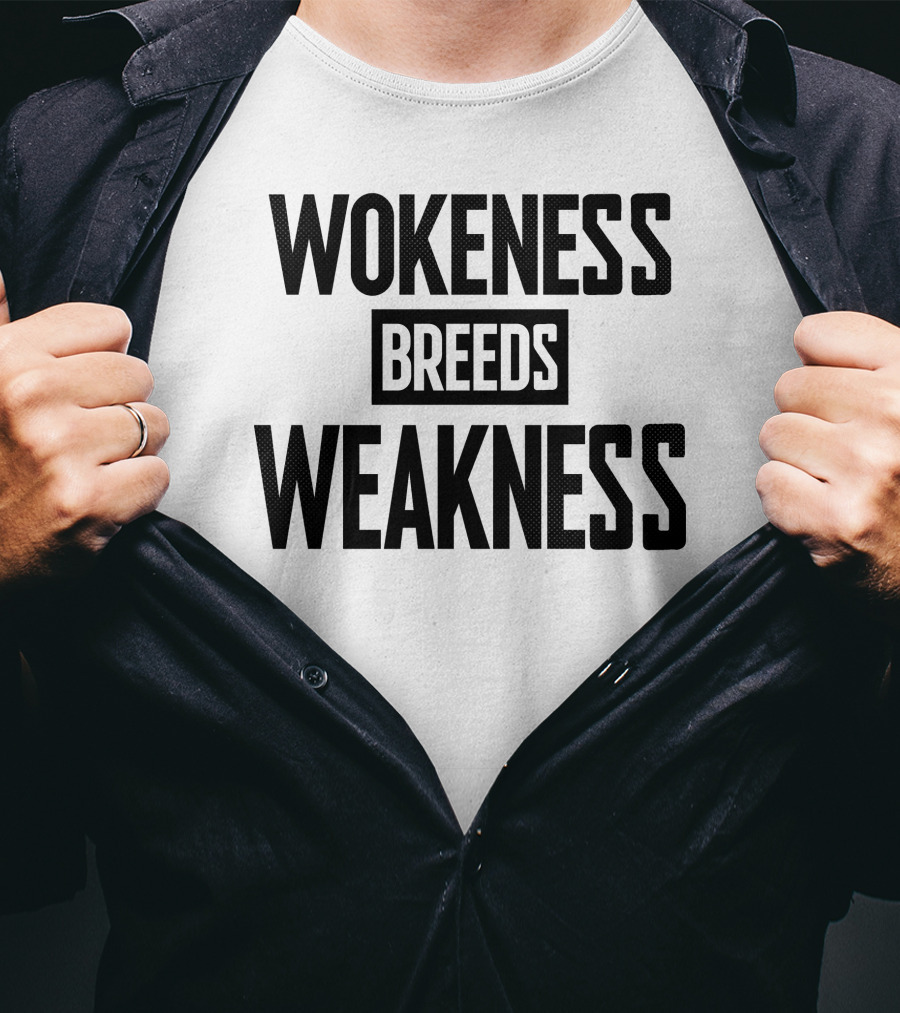 I’M A Toxic Jerk Wokeness Breeds Weakness Wokeness Breeds Weakness T-Shirt