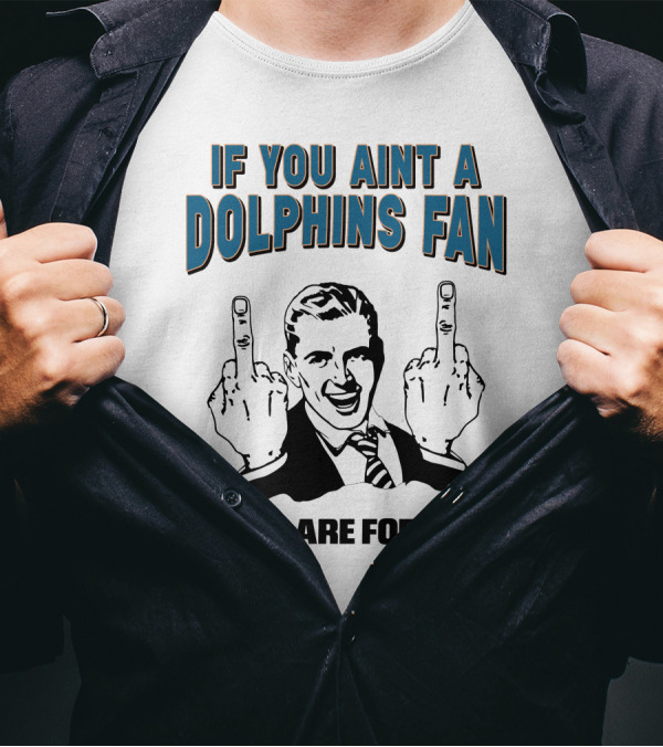 IF YOU AINT A DOLPHINS FAN THESE ARE FOR YOU T-Shirt
