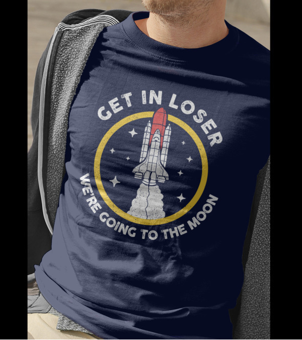 Planeta Rojas Get In Loser We're Going To The Moon Rocket Space Adventure T-Shirt