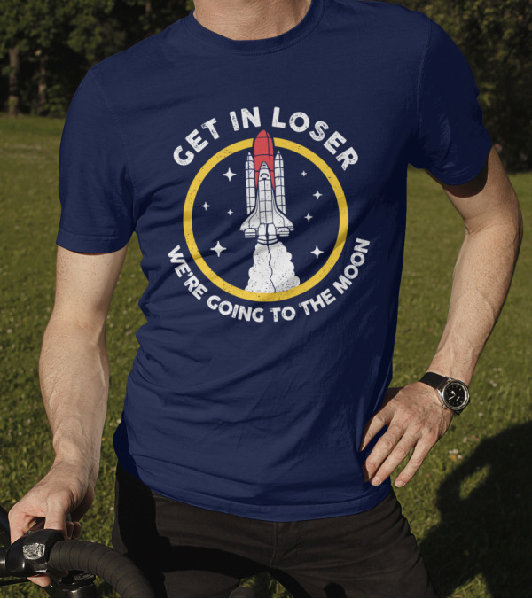 Planeta Rojas Get In Loser We're Going To The Moon Rocket Space Adventure T-Shirt