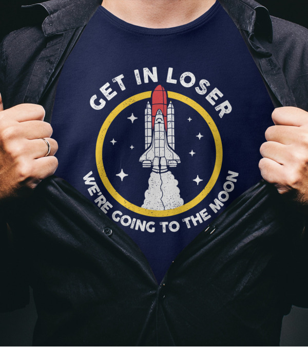 Planeta Rojas Get In Loser We're Going To The Moon Rocket Space Adventure T-Shirt