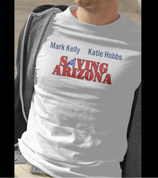 Mark Kelly Katie Hobbs Saving Arizona T-Shirt